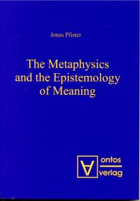 Pfister, The metaphysics and the epistemology of meaning. (Umschlag)